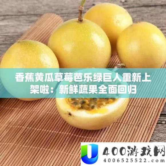 香蕉黄瓜草莓芭乐绿巨人重新上架啦：新鲜蔬果全面回归