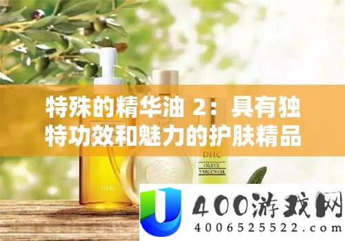 特殊的精华油 2：具有独特功效和魅力的护肤精品