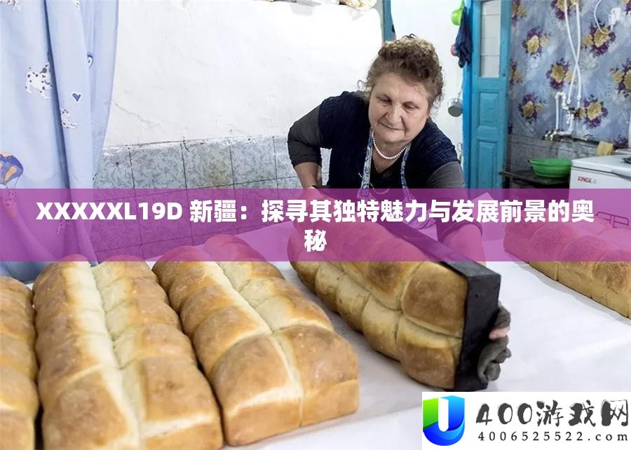 XXXXXL19D 新疆：探访其怪异魅力与开展远景的奥妙