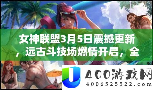 女神同盟3月5日震动更新，远古斗技场燃情开启，全新体验等你来战