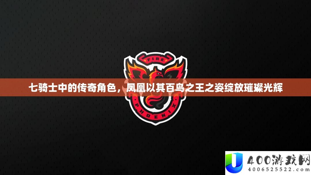 七骑士中的传奇角色，凤凰以其百鸟之王之姿绽放灿烂光芒