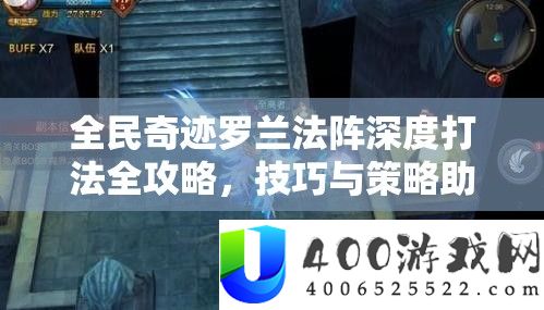 全民事业罗兰法阵深度打法全攻略，技能与技巧助你轻松打破难关