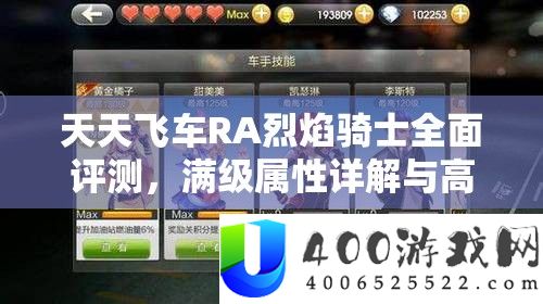 每天飞车RA炎火骑士周全评测,满级属性详细解答与高效资本经管技巧