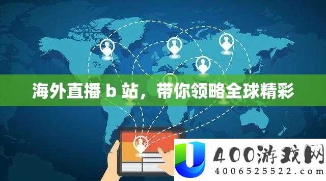 海外直播 b 站，带你领略全球精彩