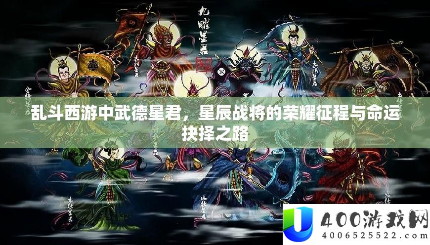 乱斗西游中武德星君，星斗战将的光荣征程与命运决定之路
