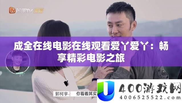 成全在线电影在线观看爱丫爱丫：畅享精彩电影之旅