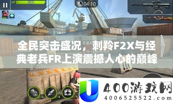 全民突击盛况，刺羚F2X与经典老兵FR上演震撼人心的巅峰对决