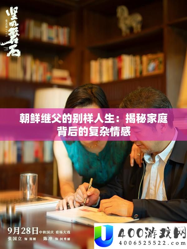 朝鲜继父的别样人生：揭秘家庭背后的复杂情感