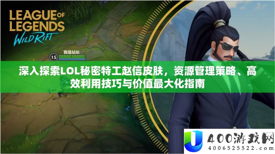 深化索求LOL秘密间谍赵信皮肤，资本经管技巧、高效使用技能与价值最大化攻略