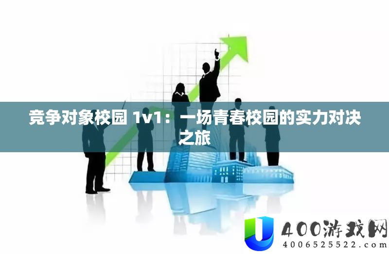 竞争对象校园 1v1：一场芳华校园的实力对决之旅