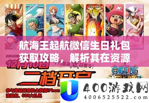 航海王起航微信生日礼包获取攻略，解析其在资源管理中的核心价值与高效运用策略