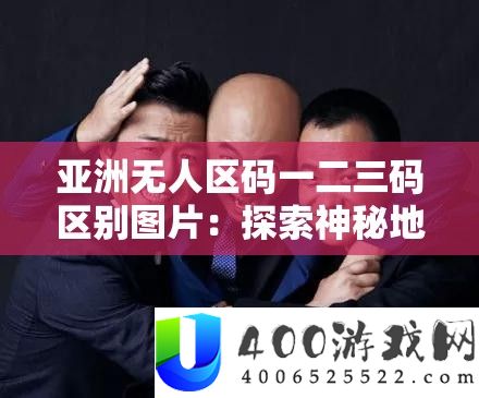 亚洲无人区码一二三码区别图片：探索神秘地域的密码