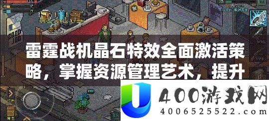 雷霆战机晶石特效周全激活技巧，把握资本经管艺术，提拔战力秘笈