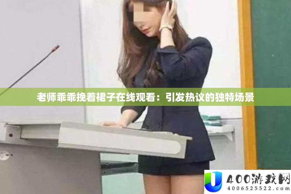 教师乖乖挽着裙子在线旁观：激发热议的怪异场景