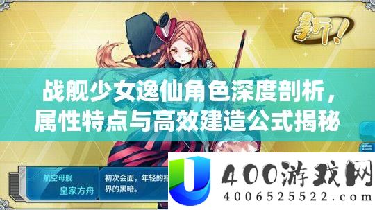 战舰少女逸仙角色深度分析，属性特点与高效建造公式揭秘