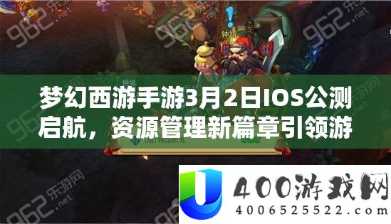 梦境西游手游3月2日IOS公测启航，资本经管新篇章引领游戏变更