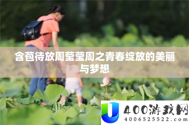 含苞待放周莹莹周之青春绽放的美丽与梦想