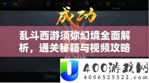 乱斗西游须弥幻景周全分析，通关秘笈与视频攻略助你轻松飞越难关
