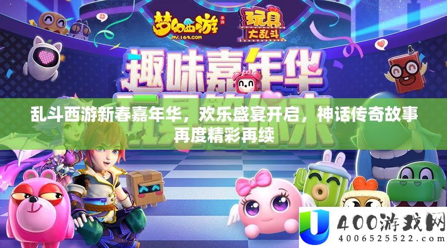 乱斗西游新春嘉年华，欢乐盛宴开启，神话传奇故事再度精彩再续
