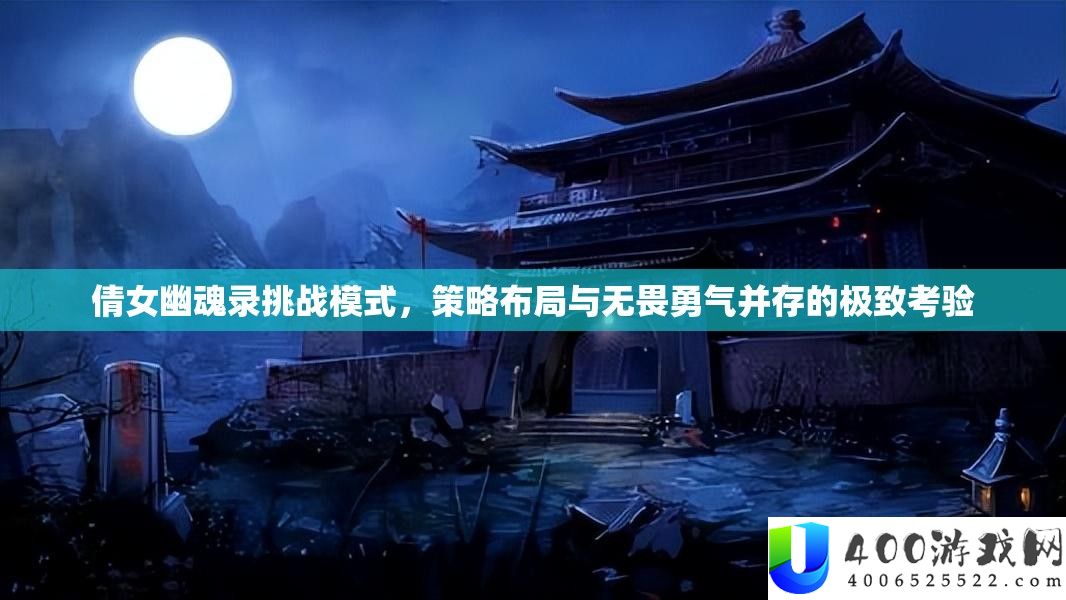 倩女幽魂录应战形式，技巧结构与无畏勇气并存的极致考验