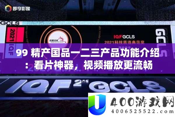 99 精产国品一二三产品功能介绍：看片神器，视频播放更流畅