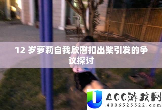 12 岁萝莉自我欣慰扣出桨引发的争议探讨