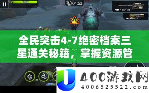 全民突击4-7绝密档案三星通关秘笈，把握资本经管艺术，轻松攻克难关