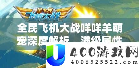 全民飞机大战咩咩羊萌宠深度解析，满级属性技能全面评测