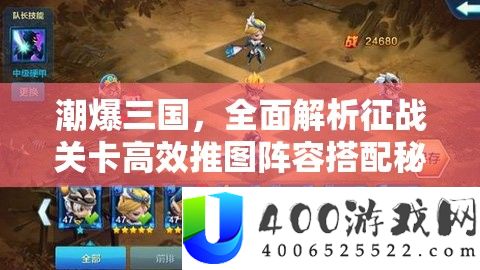 潮爆三国，周全分析交战关卡高效推图声势搭配秘笈