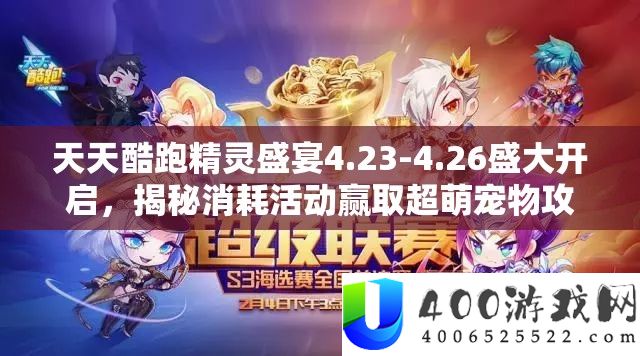 每天酷跑精灵盛宴4.23-4.26浩大开启，揭秘损耗举动赢取超萌宠物攻略