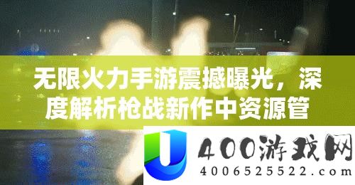 无穷火力手游震动暴光，深度分析枪战新作中资本经管的主要性及高效实战技巧