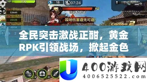 全民突击苦战正酣，黄金RPK引领疆场，掀起金色风暴狂潮
