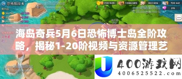 海岛奇兵5月6日恐惧博士岛全阶攻略，揭秘1-20阶视频与资本经管艺术