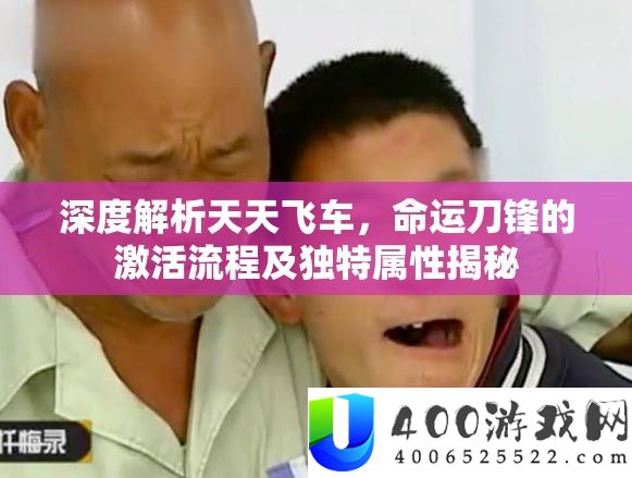 深度解析天天飞车，命运刀锋的激活流程及独特属性揭秘