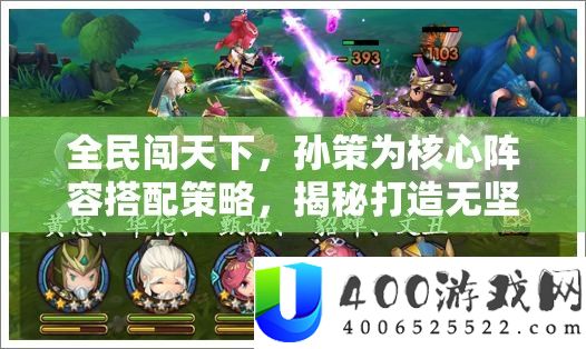 全民闯天下，孙策为核心阵容搭配策略，揭秘打造无坚不摧战队的终极秘籍