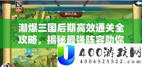 潮爆三国后期高效通关全攻略，揭秘最强声势助你过关斩将