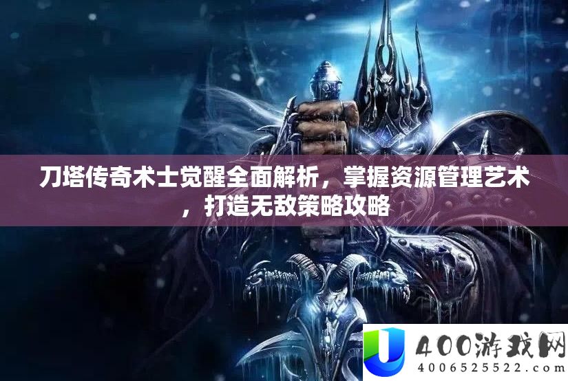 刀塔传奇术士觉醒全面解析，掌握资源管理艺术，打造无敌策略攻略