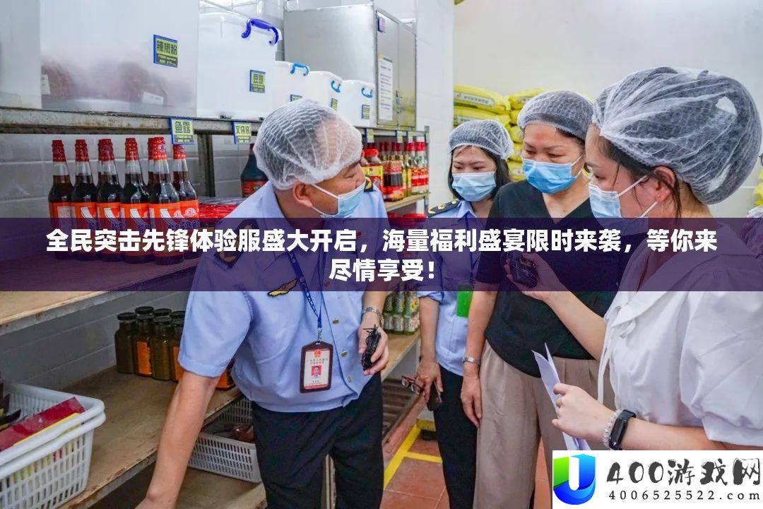 全民突击前锋体验服浩大开启，海量福利盛宴限时来袭，等你来纵情享用！