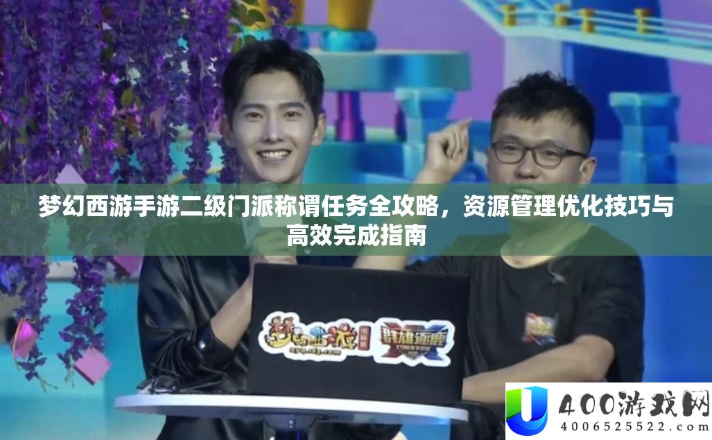 梦境西游手游二级门派称呼使命全攻略，资本经管优化技能与高效完成攻略