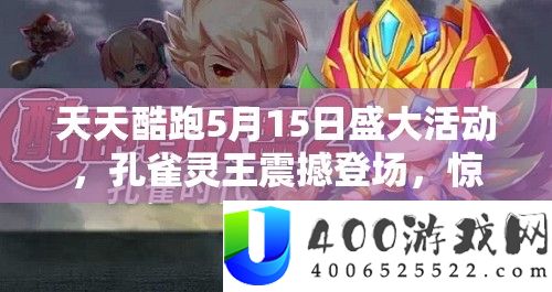 每天酷跑5月15日浩大举动，孔雀灵王震动退场，欣喜福利大放送！