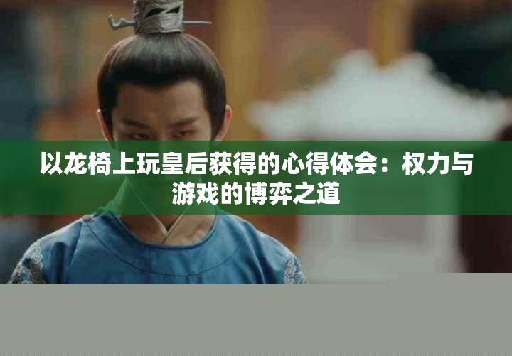 以龙椅上玩皇后获得的心得体会