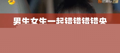 男生女生一起错错错错，央视怒批背后深层原因揭秘
