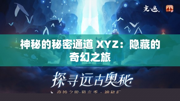 神秘秘密通道XYZ：一场隐藏的奇幻之旅