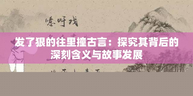 发狠撞入古言：背后深刻含义与故事发展探讨