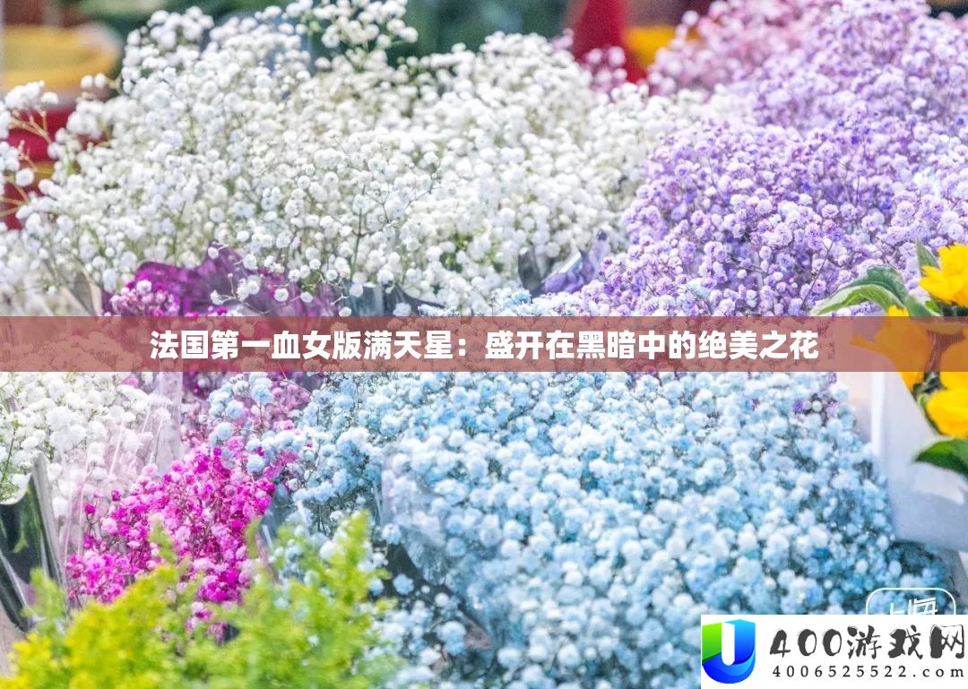 法国第一血女版满天星：黑暗中的绝美绽放