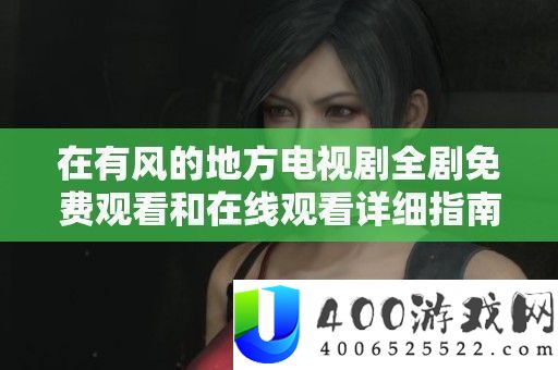 在有风的处所电视剧全剧收费旁观和在线旁观具体攻略
