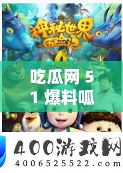 吃瓜网 51 爆料呱呱：带你走进不为人知的爆料世界