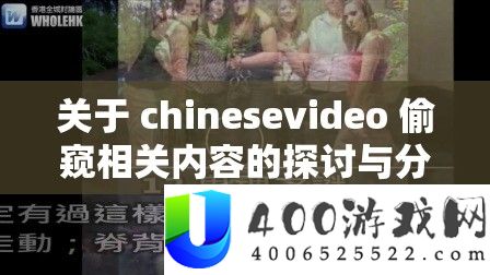 关于 chinesevideo 窃看相关内容的切磋与剖析