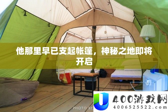 他那里早已支起帐篷，奥秘之地行将开启