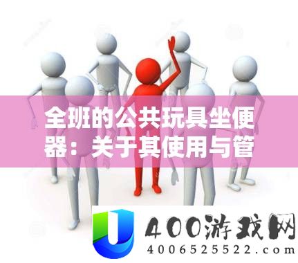全班的公共玩具坐便器：关于其使用与经管的深化切磋